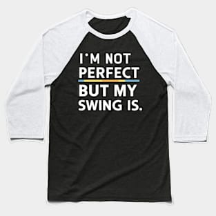 Funny Baseball Saying I'm Not Perfect But My Swing Is Baseball T-Shirt